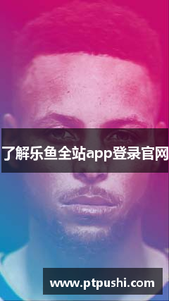 了解乐鱼全站app登录官网